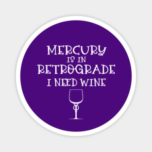 Mercury is in Retrograde. I Need Wine Cheeky Witch® Magnet