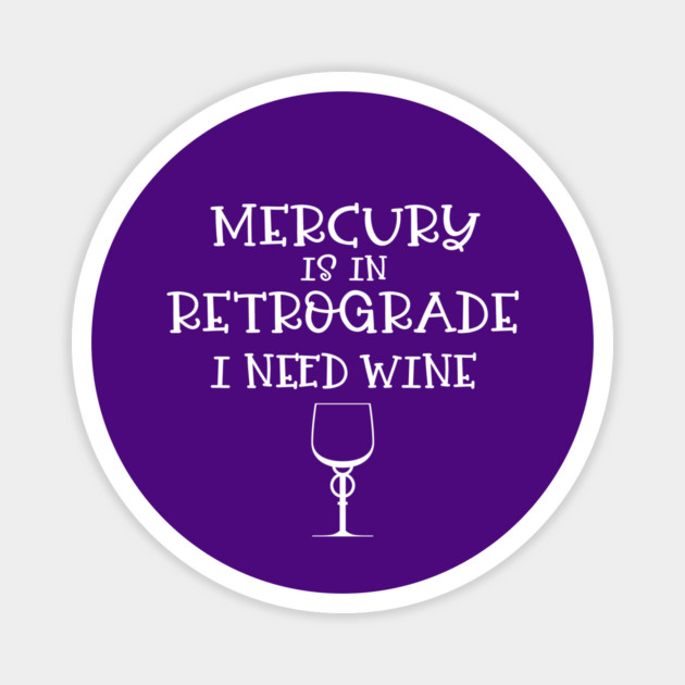 Mercury is in Retrograde. I Need Wine Cheeky Witch® Magnet by Cheeky Witch