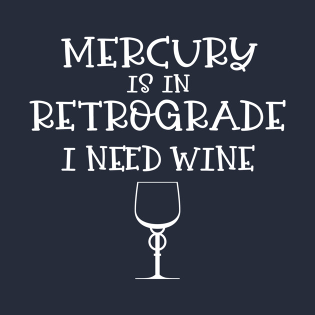 Mercury is in Retrograde. I Need Wine Cheeky Witch® by Cheeky Witch