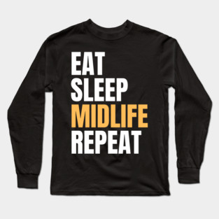 Eat Sleep Midlife Repeat Long Sleeve T-Shirt