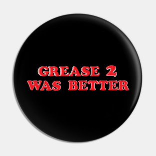 GREASE 2 WAS BETTER Pin