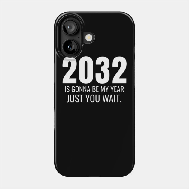 2032 Is Gonna Be My Year Just You Wait Phone Case by belownormal