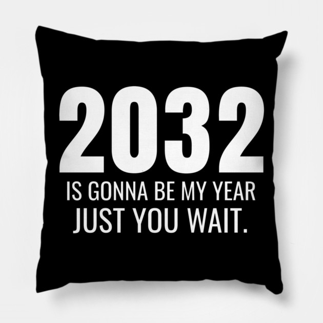 2032 Is Gonna Be My Year Just You Wait Pillow by belownormal