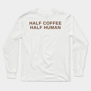 Half Coffee Half Human Long Sleeve T-Shirt