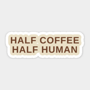 Half Coffee Half Human Sticker