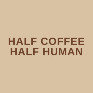 Half Coffee Half Human T-Shirt