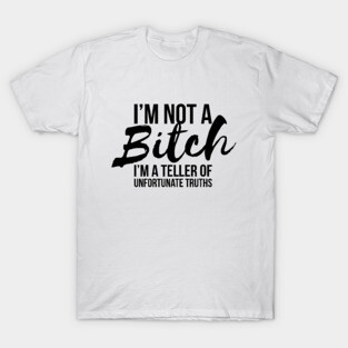 Sarcastic I'm Not A Bitch I'm A Truth Teller T-shirt T-Shirt