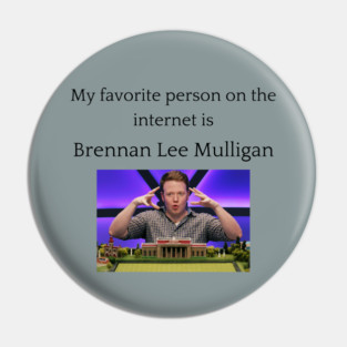 My Favorite Person On The Internet Is Brennan Lee Mulligan Pin