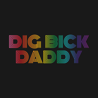 Dig Bick Daddy T-Shirt