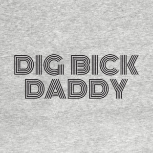 Dig Bick Daddy T-Shirt