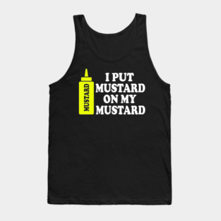 I put mustard on my mustard Tank Top