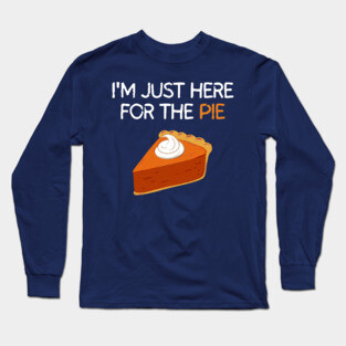 I'm Just Here For The Pie Long Sleeve T-Shirt
