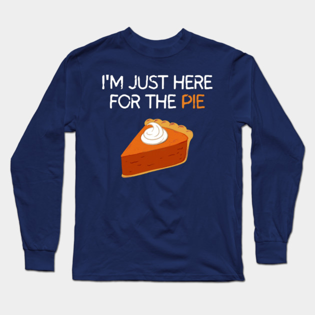 I'm Just Here For The Pie Long Sleeve T-Shirt by Litehouse Tees