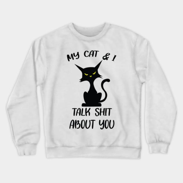 My Cat & I Talk Sh*t About You Crewneck Sweatshirt by Litehouse Tees