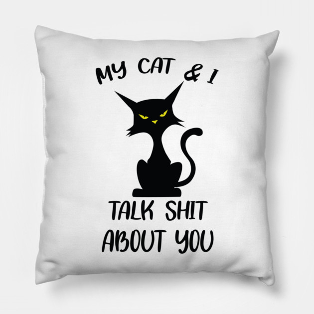 My Cat & I Talk Sh*t About You Pillow by Litehouse Tees
