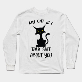 My Cat & I Talk Sh*t About You Long Sleeve T-Shirt