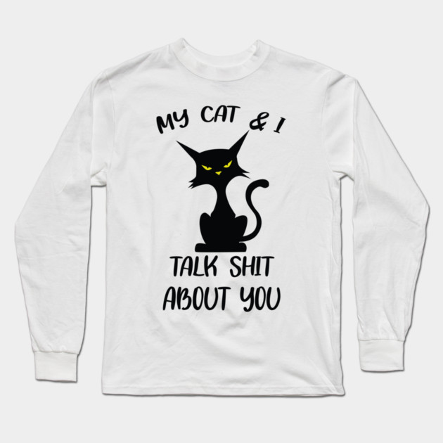 My Cat & I Talk Sh*t About You Long Sleeve T-Shirt by Litehouse Tees