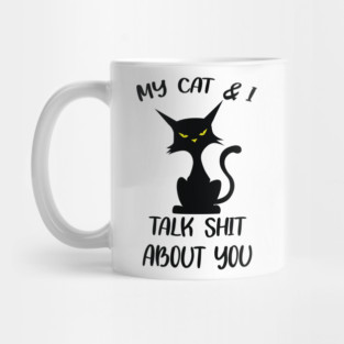 My Cat & I Talk Sh*t About You Mug