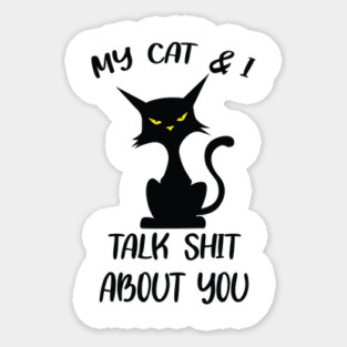 My Cat & I Talk Sh*t About You Magnet