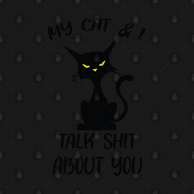 My Cat & I Talk Sh*t About You by Litehouse Tees