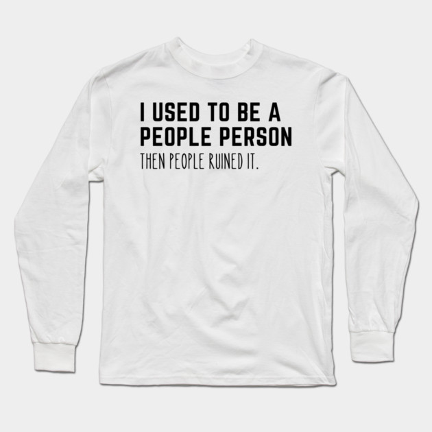 Used To Be A People Person Long Sleeve T-Shirt by Litehouse Tees