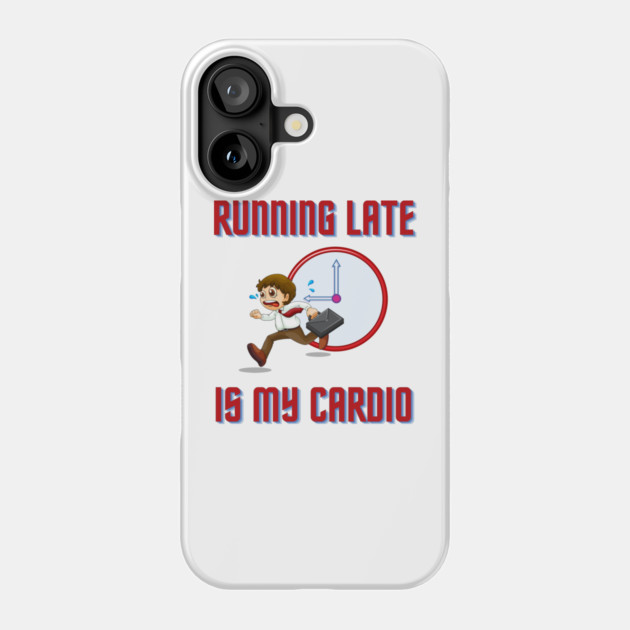 Running Late Is My Cardio Phone Case by Litehouse Tees