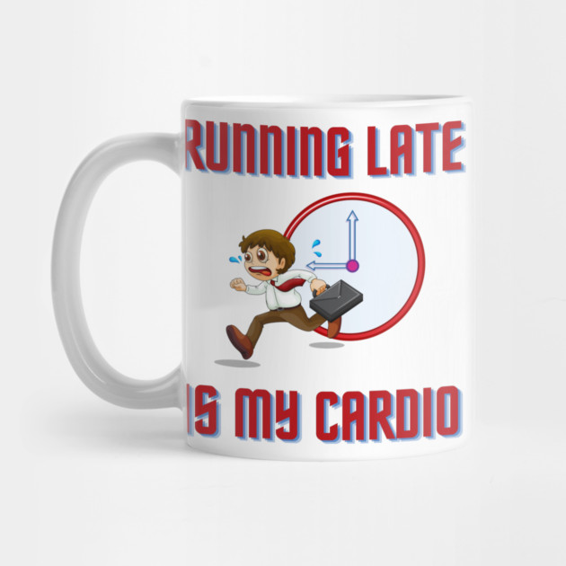 Running Late Is My Cardio by Litehouse Tees