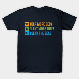 Help More Bees, Plant More Trees, Clean The Seas T-Shirt
