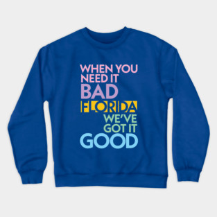 Modern Florida If You Need It Bad, We Got It Good Crewneck Sweatshirt