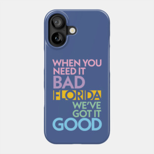 Modern Florida If You Need It Bad, We Got It Good Phone Case