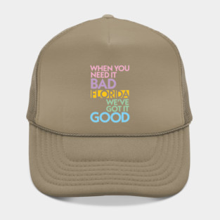 Modern Florida If You Need It Bad, We Got It Good Hat
