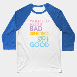 Modern Florida If You Need It Bad, We Got It Good Baseball T-Shirt