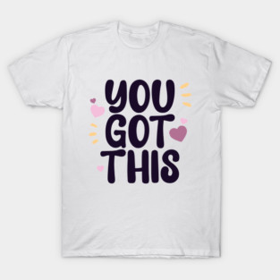 You got this T-Shirt