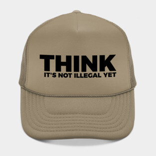 Sarcasm Think It's Not Illegal Yet Tee Hat