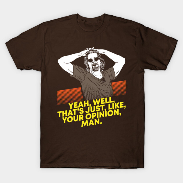 Yeah Well Thats Just Like Your Opinion Man T-Shirt by yeoys