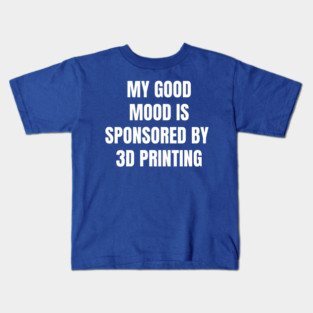 Funny Quote My Good Mood Is Sponsored By 3D Printing Kids T-Shirt