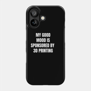 Funny Quote My Good Mood Is Sponsored By 3D Printing Phone Case