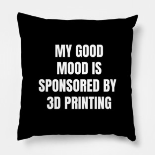 Funny Quote My Good Mood Is Sponsored By 3D Printing Pillow