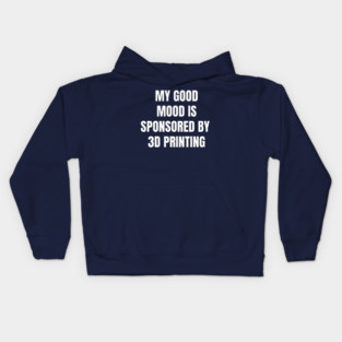 Funny Quote My Good Mood Is Sponsored By 3D Printing Kids Hoodie