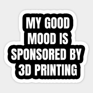 Funny Quote My Good Mood Is Sponsored By 3D Printing Magnet