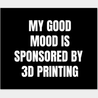 Funny Quote My Good Mood Is Sponsored By 3D Printing Posters and Art
