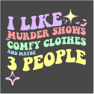 I like murder shows comfy clothes and maybe 3 people Posters and Art