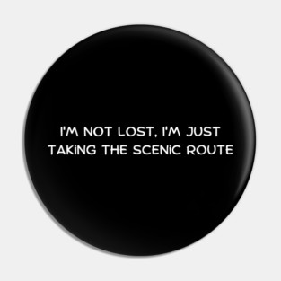 I'm not lost, I'm just taking the scenic route Pin