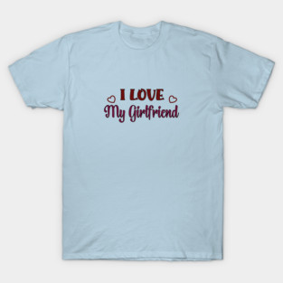 I Love my Girlfriend T-Shirt