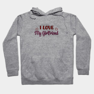 I Love my Girlfriend Hoodie
