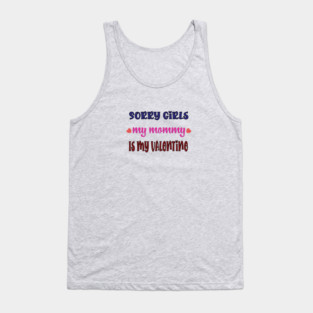Sorry Girls my mommy is my Valentine Tank Top