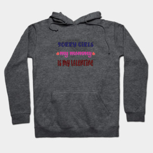 Sorry Girls my mommy is my Valentine Hoodie
