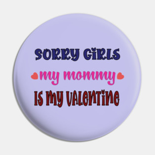 Sorry Girls my mommy is my Valentine Pin