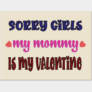 Sorry Girls my mommy is my Valentine Posters and Art