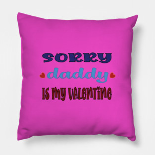 Sorry Daddy is My Valentine Pillow